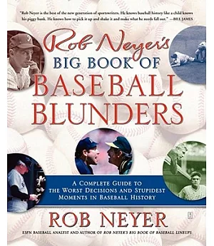 Rob Neyer’s Big Book of Baseball Blunders: A Complete Guide to the Worst Decisions And Stupidest Moments in Baseball History