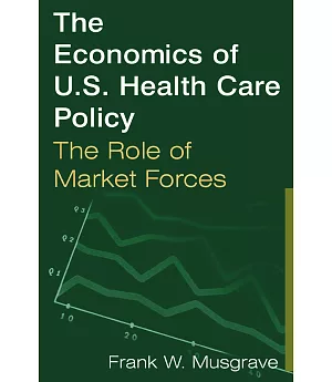 The Economics of U.s. Health Care Policy: The Role of Market Forces