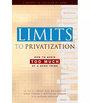 Limits to Privatization: How to Avoid Too Much of a Good Thing: a Report to the Club of Rome