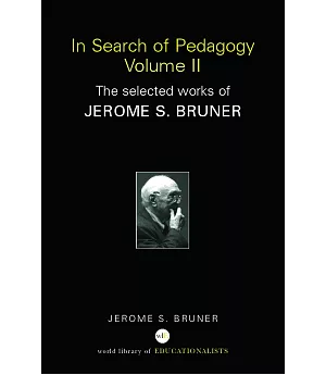 In Search of Pedagogy: The Selected Works of Jerome S. Bruner