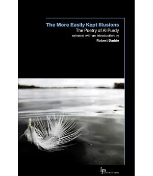 The More Easily Kept Illusions: The Poetry of Al Purdy