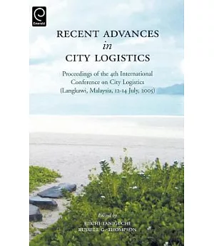 Recent Advances in City Logistics: Proceedings of the 4th International Conference on City Logistics (Langkawi, Malaysia, 12-14