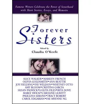 Forever Sisters: Famous Writers Celebrate the Power of Sisterhood With Short Stories, Essays, and Memoirs