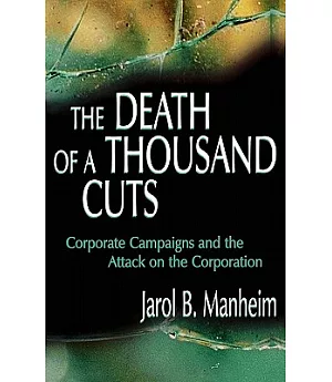 The Death of a Thousand Cuts: Corporate Campaigns, Progressive Politics, and the Contemporary Attack on the Corporation