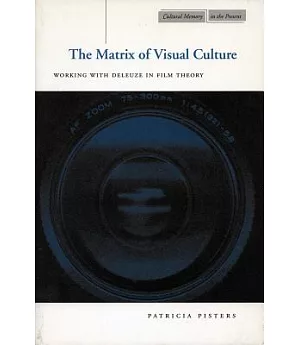 The Matrix of Visual Culture: Working With Deleuze in Film Theory