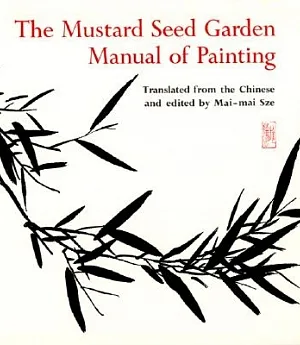 The Mustard Seed Garden Manual of Painting = Chieh Tzu Y”Uan Hua Chuan, 1679-1701: A Facsimile of the 1887-1888 Shanghai Edition