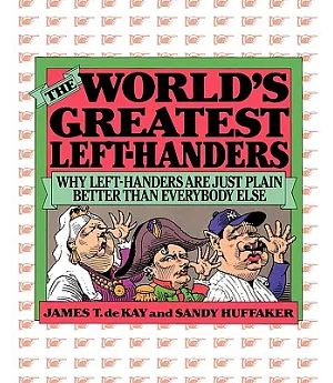 The World’s Greatest Left-Handers: Why Left-Handers Are Just Plain Better Than Everybody Else