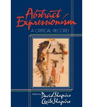 Abstract Expressionism: A Critical Record