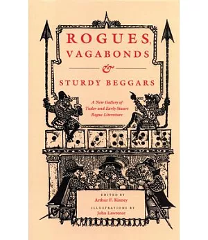 Rogues, Vagabonds, & Sturdy Beggars: A New Gallery of Tudor and Early Stuart Rogue Literature, Exposing the Lives, Times, and Co