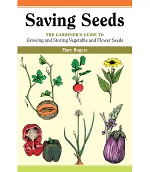 Saving Seeds: The Gardener’s Guide to Growing and Storing Vegetable and Flower Seeds