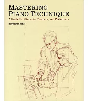 Mastering Piano Technique: A Guide for Students, Teachers, and Performers