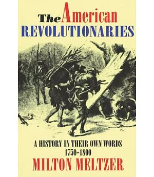 The American Revolutionaries: A History in Their Own Words 1750-1800
