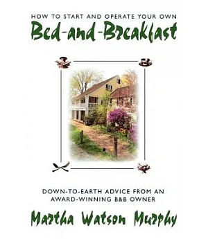 How to Start and Operate Your Own Bed-And-Breakfast/Down-To-Earth Advice from an Award-Winning B&Bo Wner
