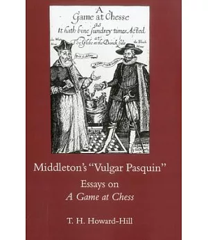 Middleton’s ”Vulgar Pasquin”: Essays on a Game at Chess