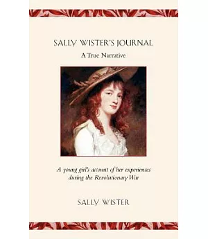 Sally Wister’s Journal: A True Narrative : Being a Quaker Maiden’s Account of Her Experiences With Officers of the Continental