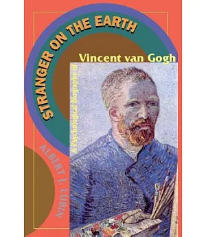 Stranger on the Earth: A Psychological Biography of Vincent Van Gogh