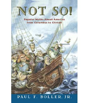 Not So!: Popular Myths About America’s Past from Columbus to Clinton