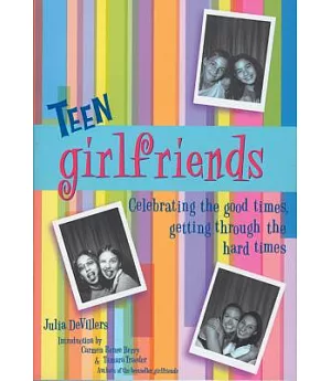 Teen Girlfriends: Celebrating the Good Times, Getting Through the Hard Times
