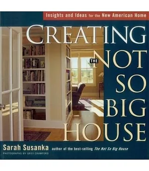Creating the Not So Big House: Insights and Ideas for the New American Home