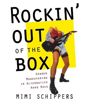 Rockin’ Out of the Box: Gender Maneuvering in Alternative Hard Rock