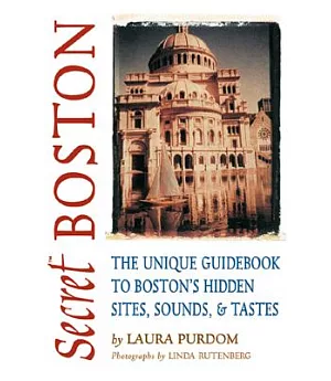 Secret Boston: The Unique Guidebook to Boston’s Hidden Sites, Sounds and Tastes