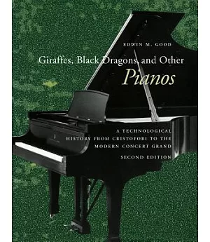 Giraffes, Black Dragons, and Other Pianos: A Technological History from Cristofori to the Modern Concert Grand