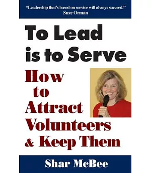 To Lead Is to Serve: How to Attract Volunteers & Keep Them