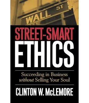 Street-Smart Ethics: Succeeding in Business Without Selling Your Soul