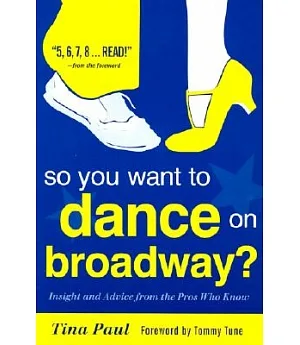 So You Want to Dance on Broadway?: Insight and Advice Form the Pros Who Know