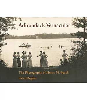 Adirondack Vernacular: The Photography of Henry M. Beach