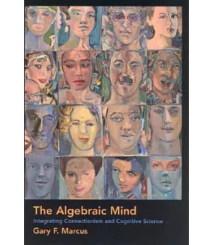 The Algebraic Mind: Integrating Connectionism and Cognitive Science