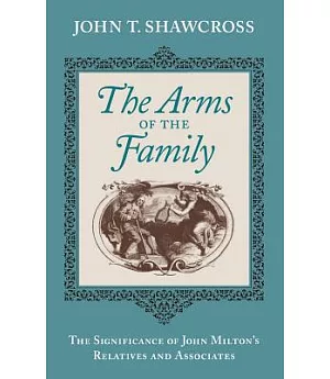 The Arms of the Family: The Significance of John Milton’s Relatives and Associates