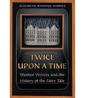 Twice upon a Time: Women Writers and the History of the Fairy Tale