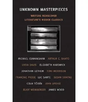 Unknown Masterpieces: Writers Rediscover Literature’s Hidden Classics