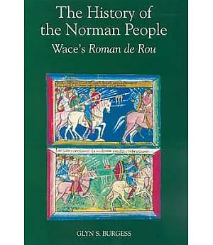 The History of the Norman People: Wace’s Roman De Rou