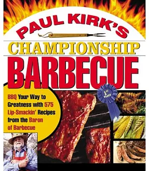 Paul Kirk’s Championship Barbecue: Barbecue Your Way to Greatness With 575 Lip-Smackin’ Recipes from the Baron of Barbecue