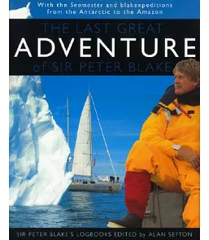The Last Great Adventure of Sir Peter Blake: With Seamaster and blakexpeditions from Antarctica to the Amazon : Sir Peter Blake