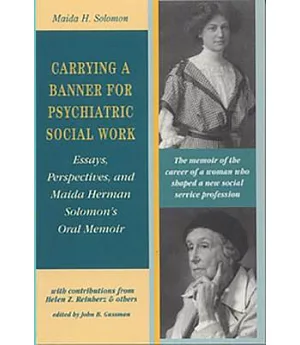Carrying A Banner For Psychiatric Social Work: Essays, Perspectives, and Maida Herman Solomon’s Oral Memoir