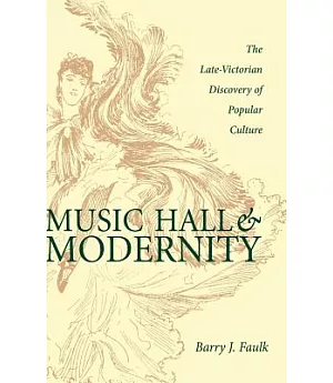 Music Hall And Modernity: The Late-victorian Discovery Of Popular Culture