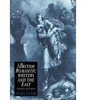 British Romantic Writers And The East: Anxieties Of Empire
