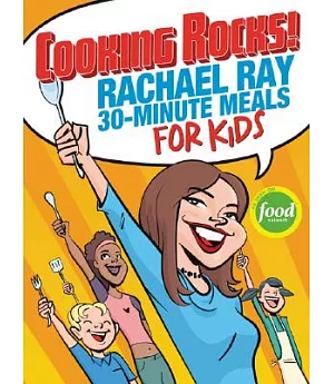 Cooking Rocks!: Rachael Ray’s 30-minute Meals For Kids