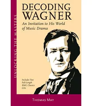 Decoding Wagner: An Invitation to His World of Music Drama