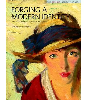 Forging A Modern Identity: Masters of American Painting Born after 1847 : American Paintings in the Detroit Institute of Arts