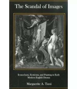The Scandal of Images: Iconoclasm, Eroticism, and Painting In Early Modern English Drama