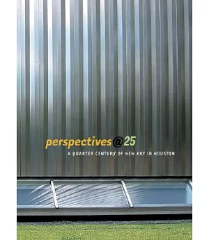 Perspectives@25: A Quarter Century Of New Art in Houston