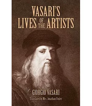 Vasari’s Lives Of The Artists: Giotto, Masaccio, Fra Filippo Lippi, Botticelli, Leonardo, Raphael, Michelangelo, Titian