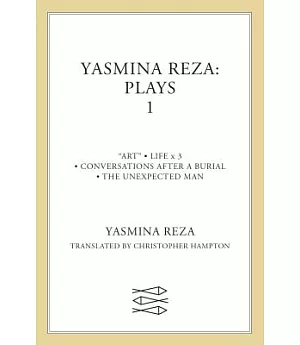 Yasmina Reza: Plays One : Art, The Unexpected Man, Conversations After A Burial, Life X 3