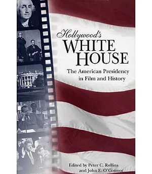 Hollywood’s White House: The American Presidency In Film And History