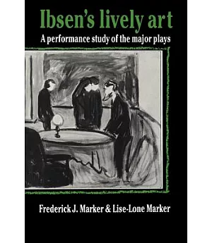 Ibsen’s Lively Art: A Performance Study Of The Major Plays