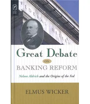 The Great Debate on Banking Reform: Nelson Aldrich And Origins of the Fed